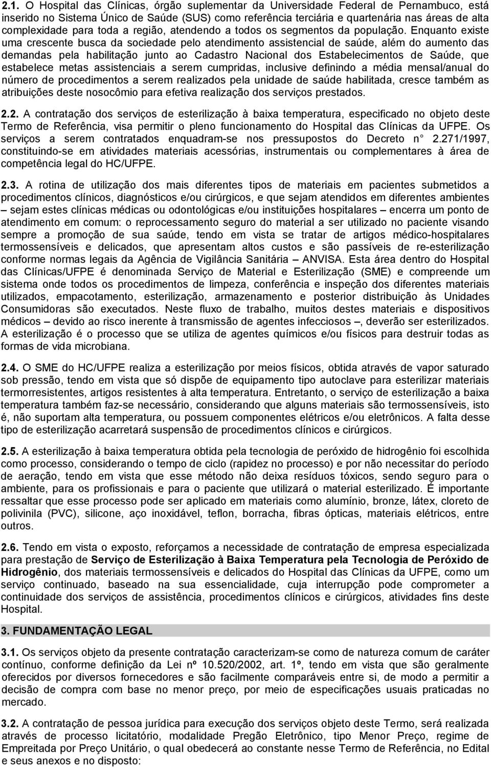 Enquanto existe uma crescente busca da sociedade pelo atendimento assistencial de saúde, além do aumento das demandas pela habilitação junto ao Cadastro Nacional dos Estabelecimentos de Saúde, que