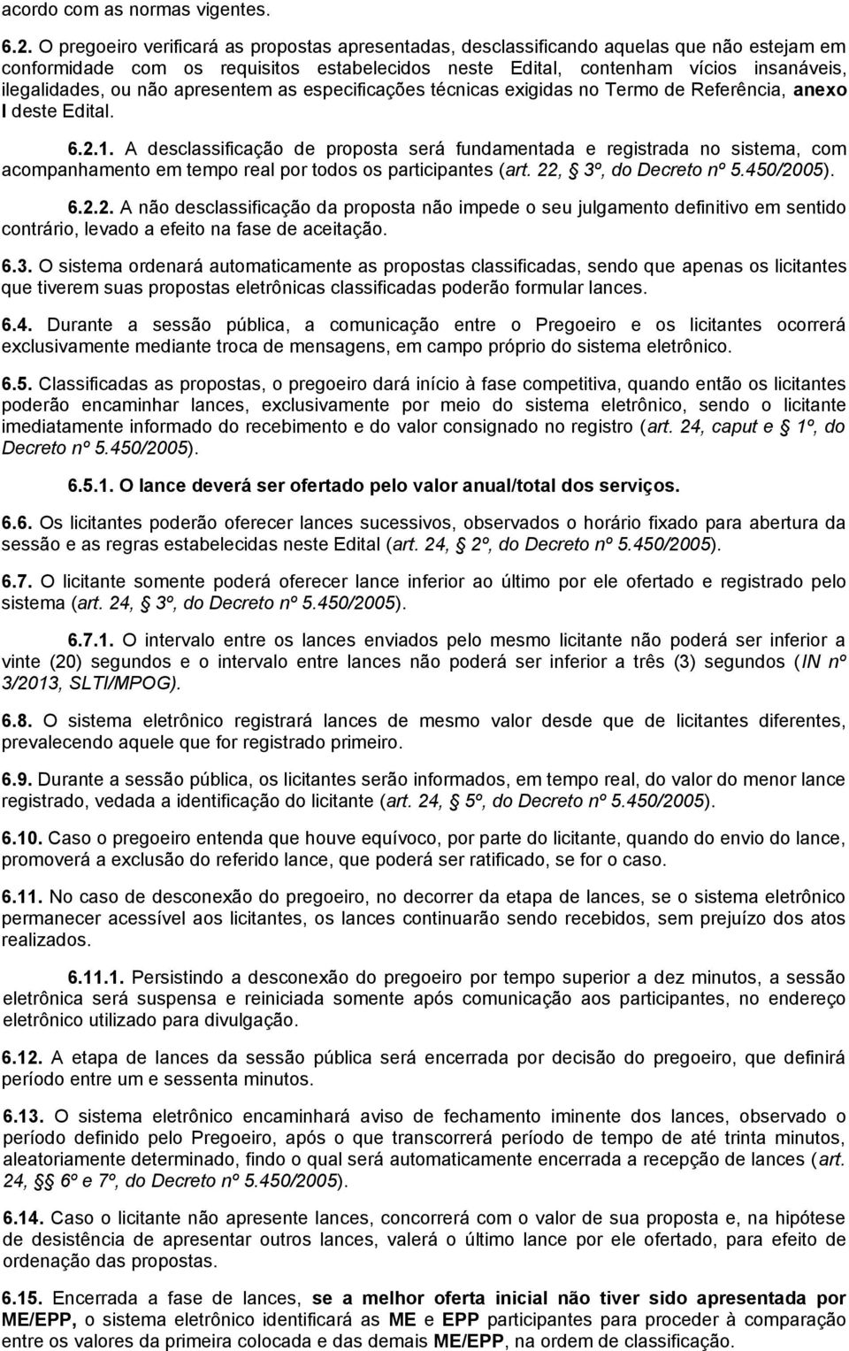 não apresentem as especificações técnicas exigidas no Termo de Referência, anexo I deste Edital. 6.2.1.