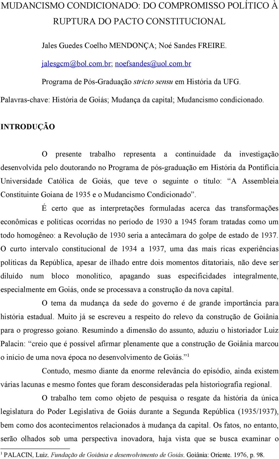 INTRODUÇÃO O presente trabalho representa a continuidade da investigação desenvolvida pelo doutorando no Programa de pós-graduação em História da Pontifícia Universidade Católica de Goiás, que teve o