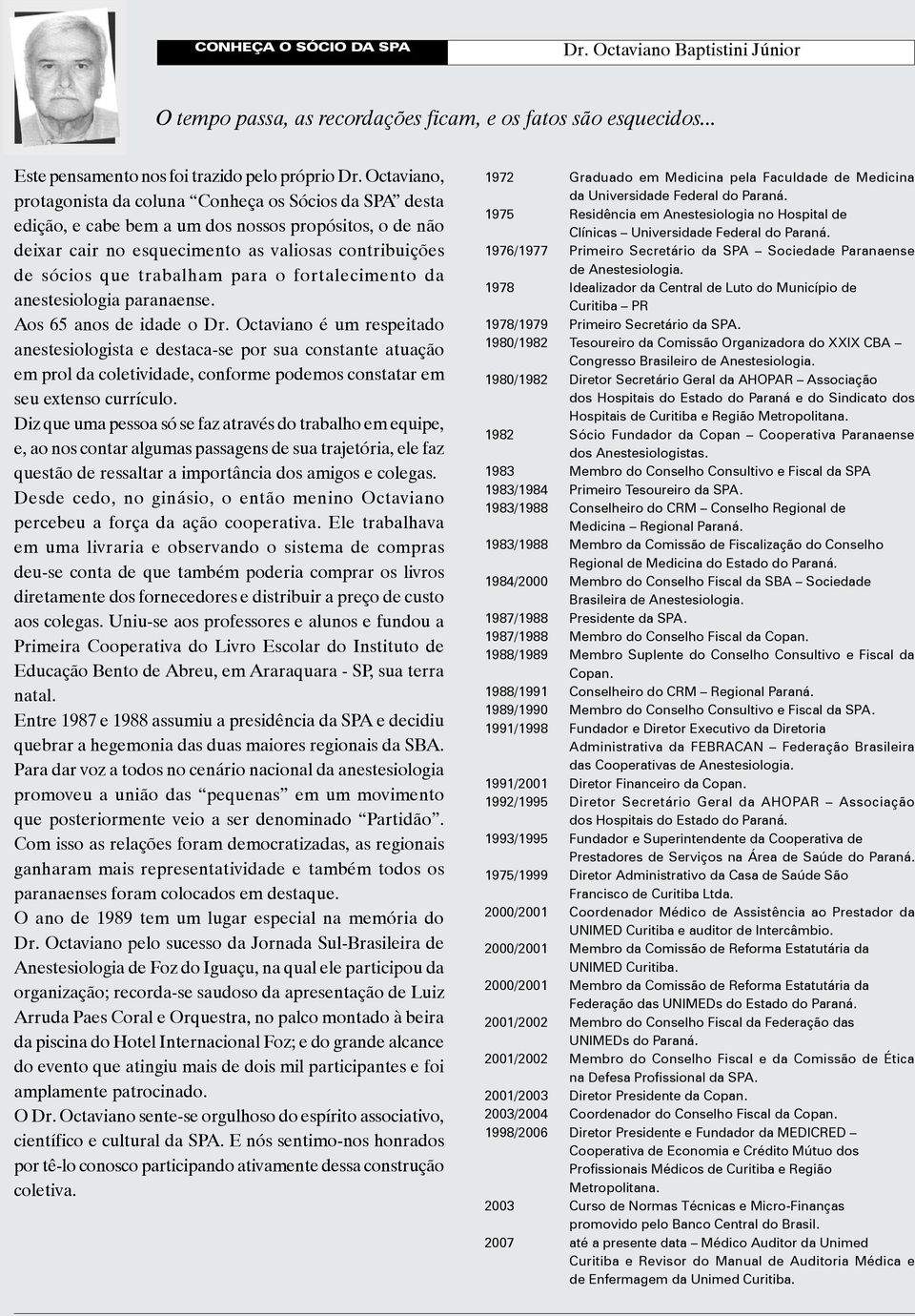 para o fortalecimento da anestesiologia paranaense. Aos 65 anos de idade o Dr.