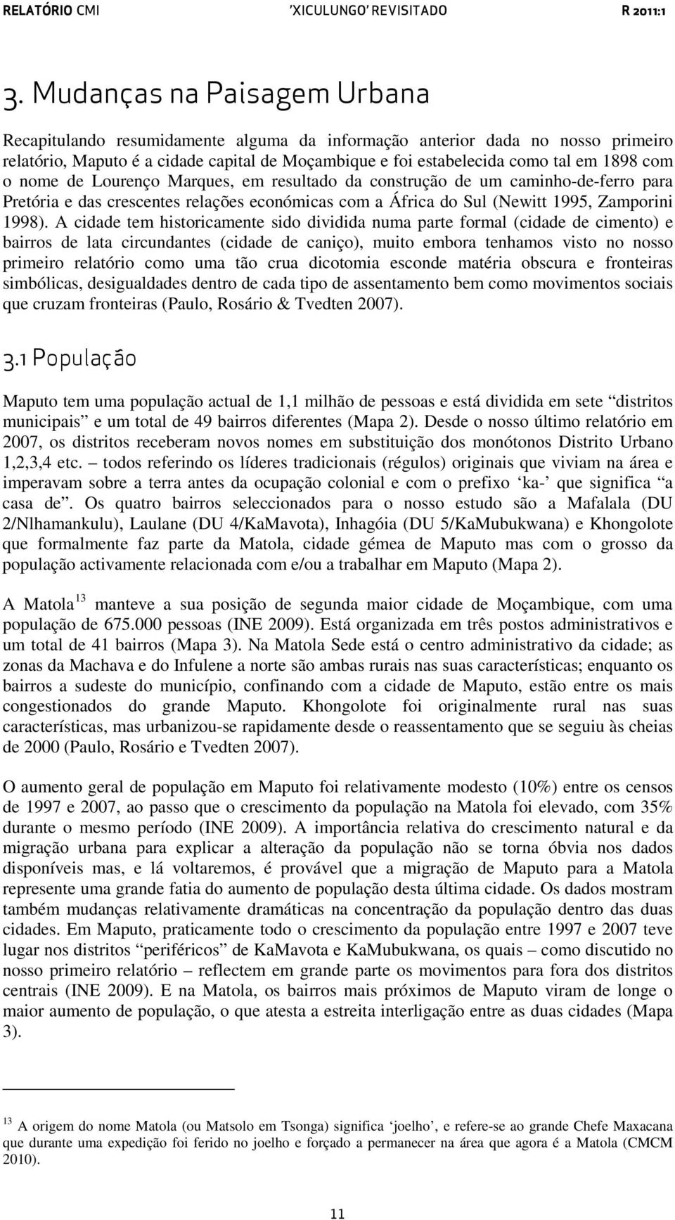 A cidade tem historicamente sido dividida numa parte formal (cidade de cimento) e bairros de lata circundantes (cidade de caniço), muito embora tenhamos visto no nosso primeiro relatório como uma tão