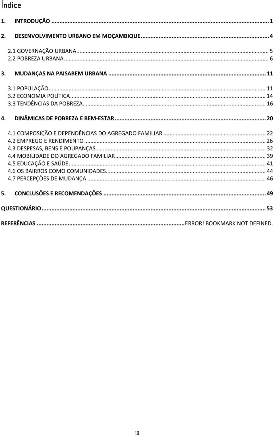 1 COMPOSIÇÃO E DEPENDÊNCIAS DO AGREGADO FAMILIAR... 22 4.2 EMPREGO E RENDIMENTO... 26 4.3 DESPESAS, BENS E POUPANÇAS... 32 4.4 MOBILIDADE DO AGREGADO FAMILIAR.