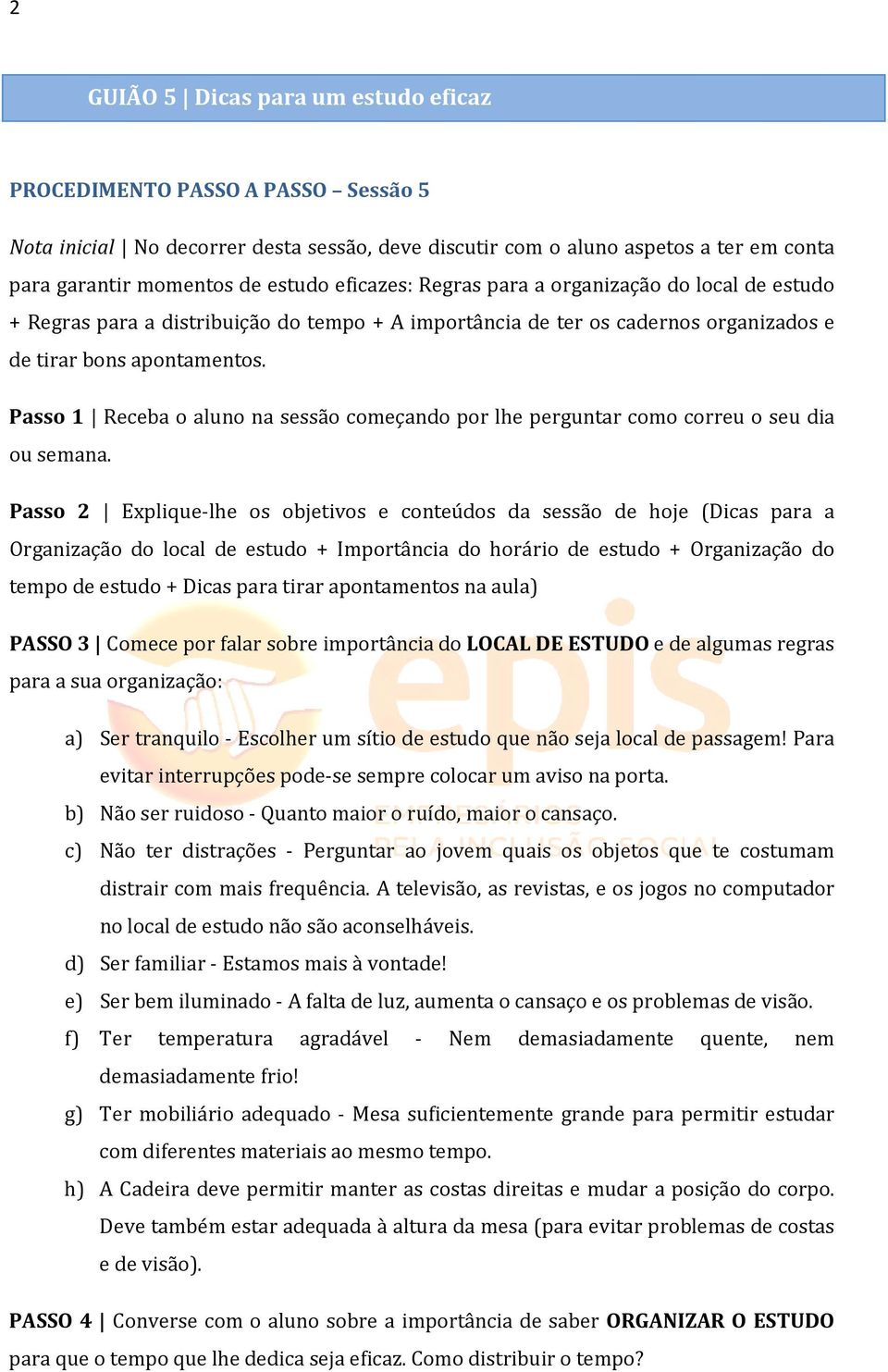 Passo 1 Receba o aluno na sessão começando por lhe perguntar como correu o seu dia ou semana.