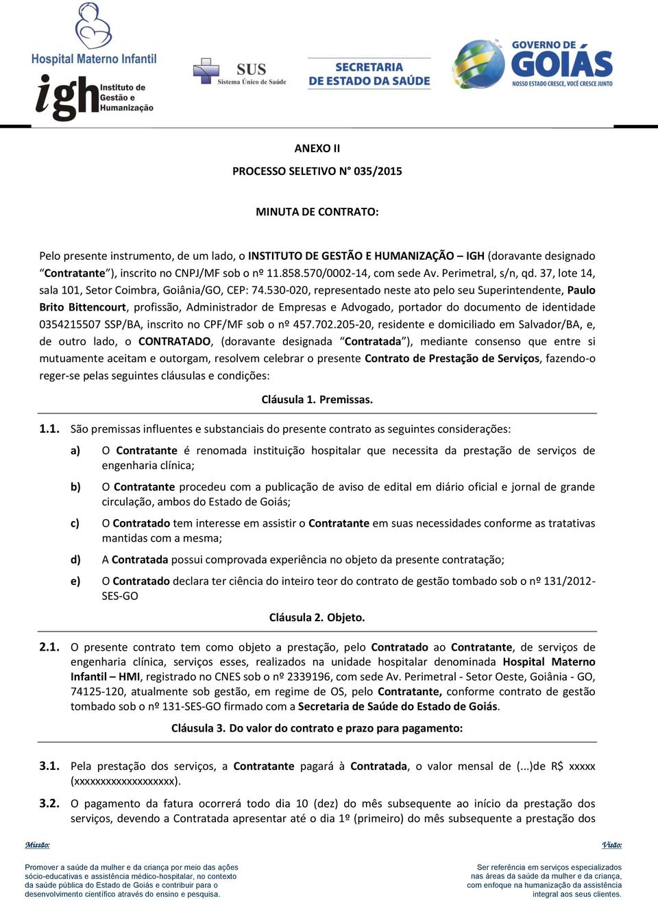 530-020, representado neste ato pelo seu Superintendente, Paulo Brito Bittencourt, profissão, Administrador de Empresas e Advogado, portador do documento de identidade 0354215507 SSP/BA, inscrito no