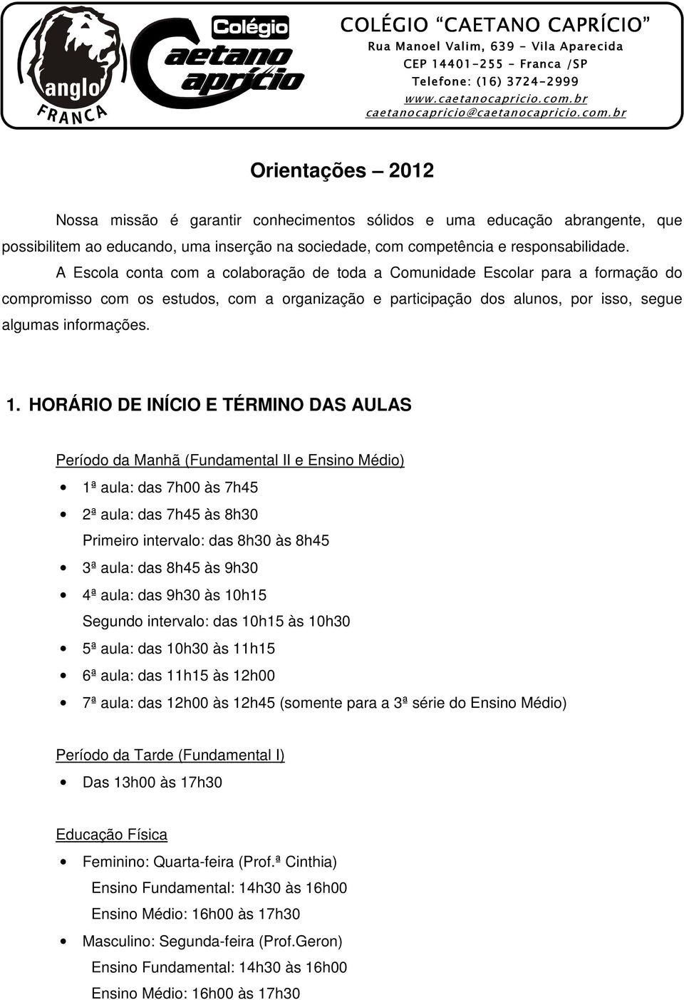 br Orientações 2012 Nossa missão é garantir conhecimentos sólidos e uma educação abrangente, que possibilitem ao educando, uma inserção na sociedade, com competência e responsabilidade.