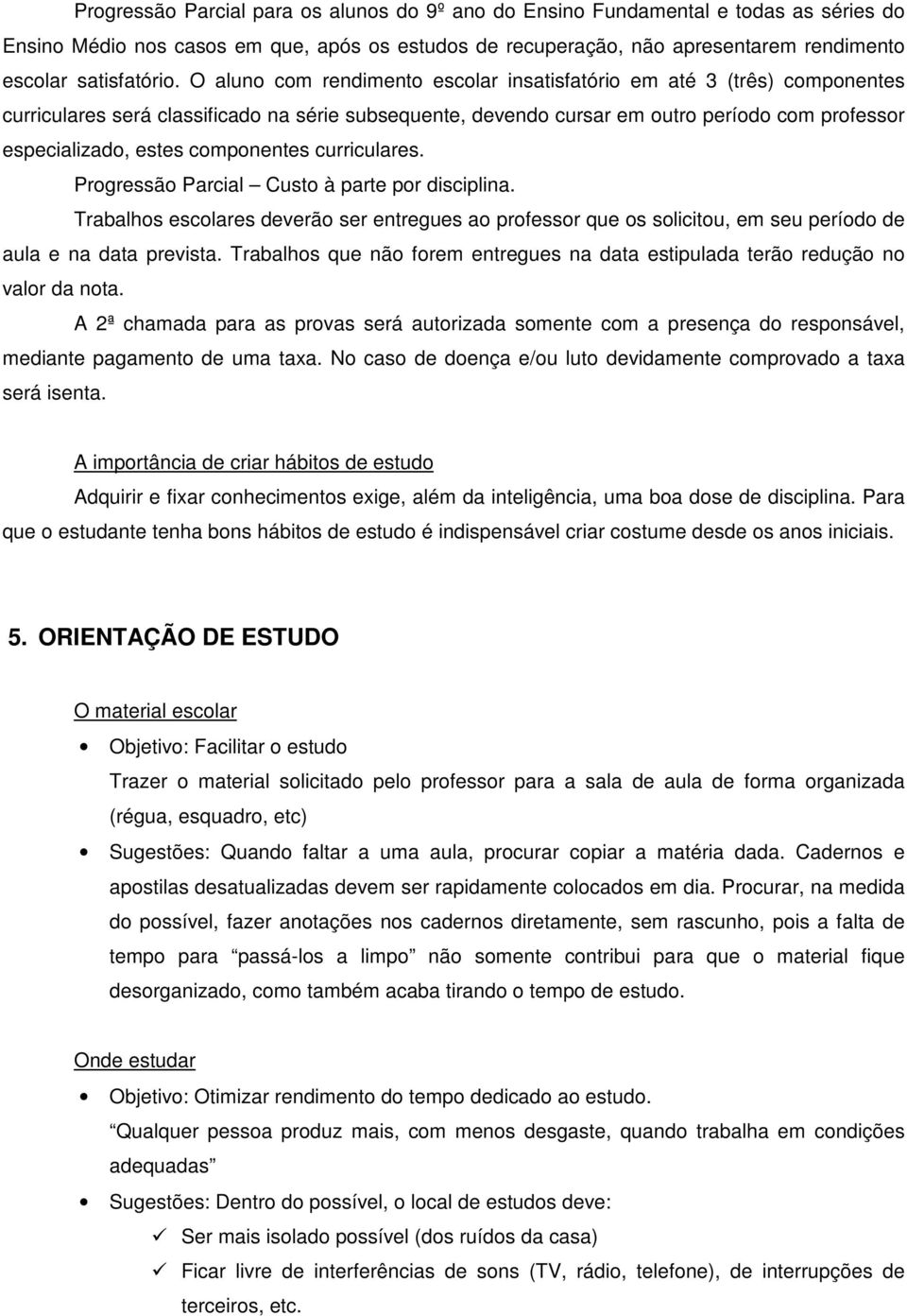 componentes curriculares. Progressão Parcial Custo à parte por disciplina. Trabalhos escolares deverão ser entregues ao professor que os solicitou, em seu período de aula e na data prevista.