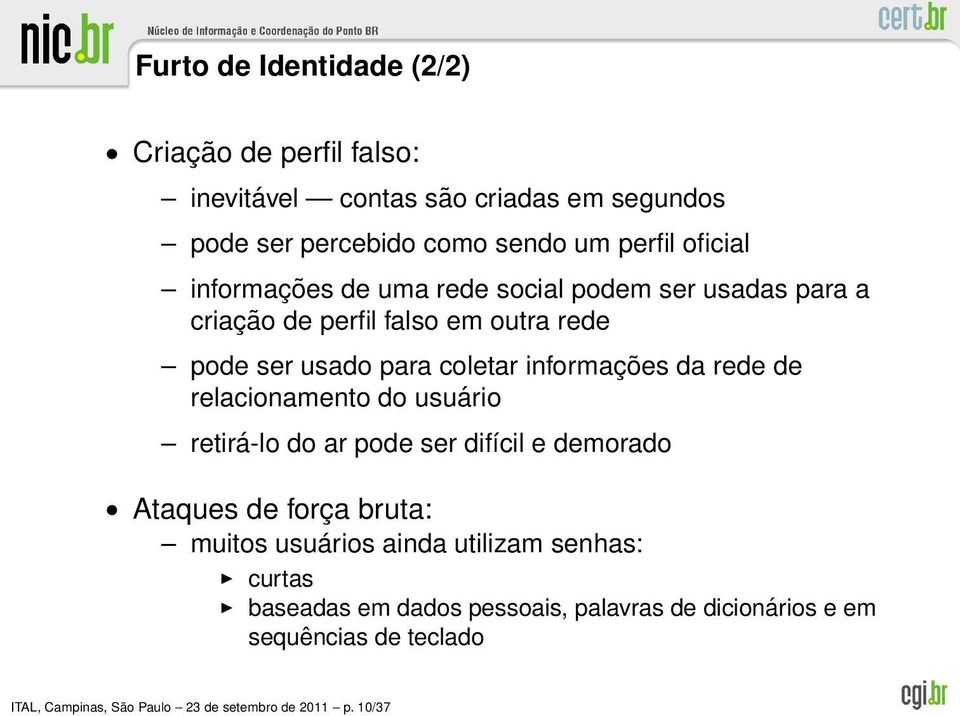 de relacionamento do usuário retirá-lo do ar pode ser difícil e demorado Ataques de força bruta: muitos usuários ainda utilizam senhas: