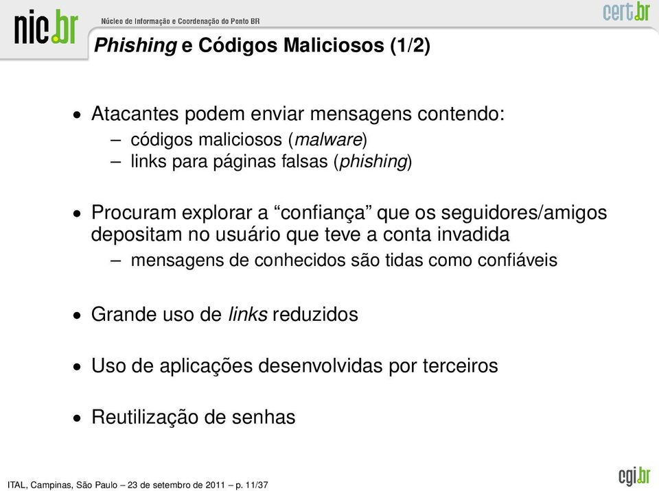 teve a conta invadida mensagens de conhecidos são tidas como confiáveis Grande uso de links reduzidos Uso de