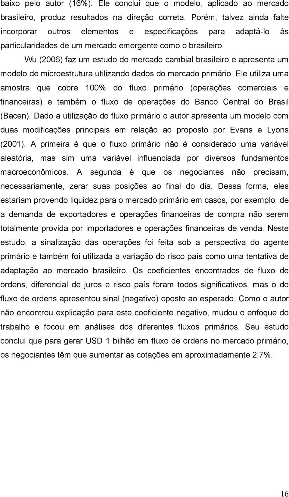 Wu (2006) faz um estudo do mercado cambial brasileiro e apresenta um modelo de microestrutura utilizando dados do mercado primário.