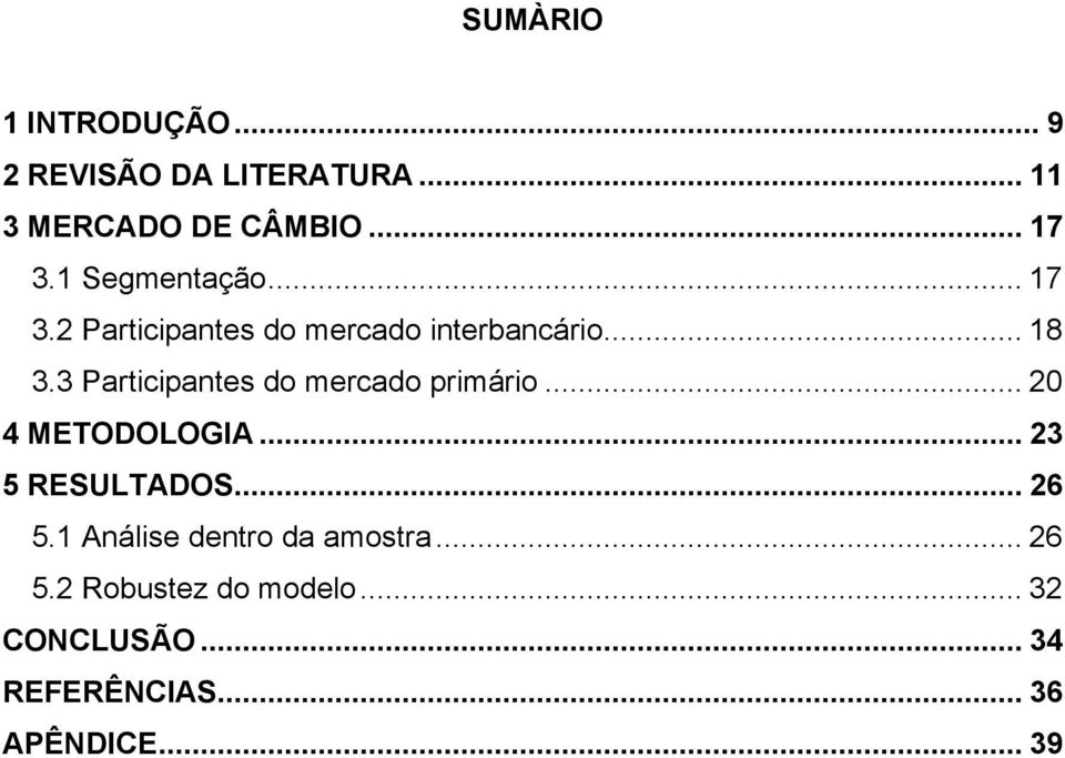 3 Participantes do mercado primário... 20 4 METODOLOGIA... 23 5 RESULTADOS... 26 5.