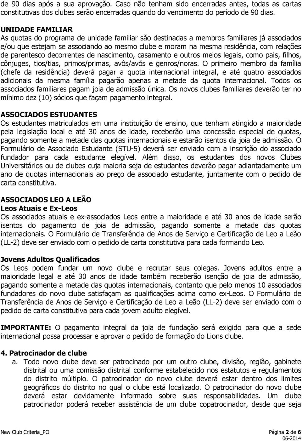 parentesco decorrentes de nascimento, casamento e outros meios legais, como pais, filhos, cônjuges, tios/tias, primos/primas, avôs/avós e genros/noras.