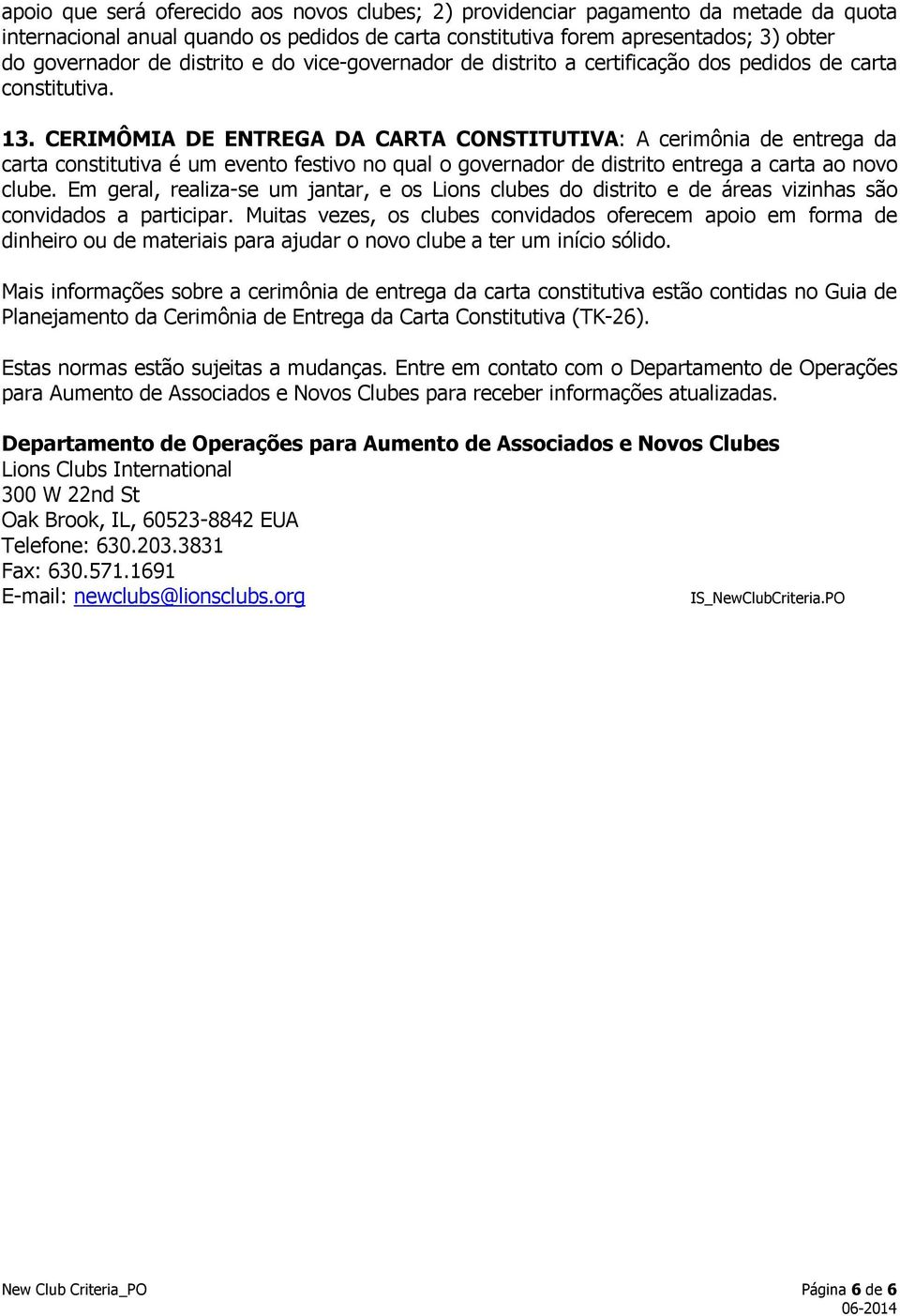 CERIMÔMIA DE ENTREGA DA CARTA CONSTITUTIVA: A cerimônia de entrega da carta constitutiva é um evento festivo no qual o governador de distrito entrega a carta ao novo clube.