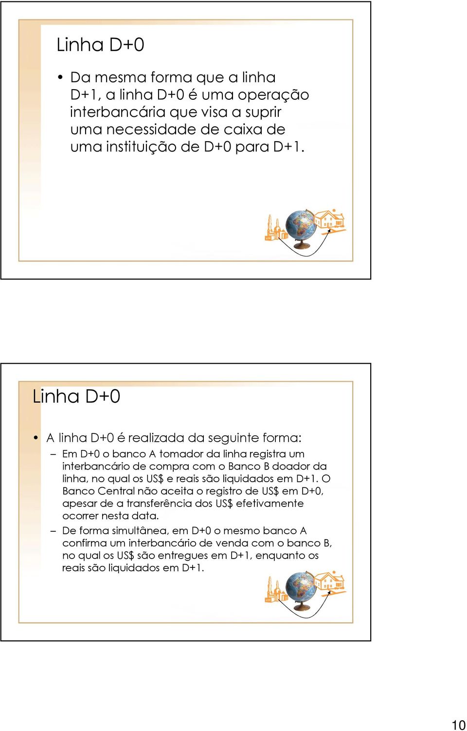 os US$ e reais são liquidados em D+1. O Banco Central não aceita o registro de US$ em D+0, apesar de a transferência dos US$ efetivamente ocorrer nesta data.