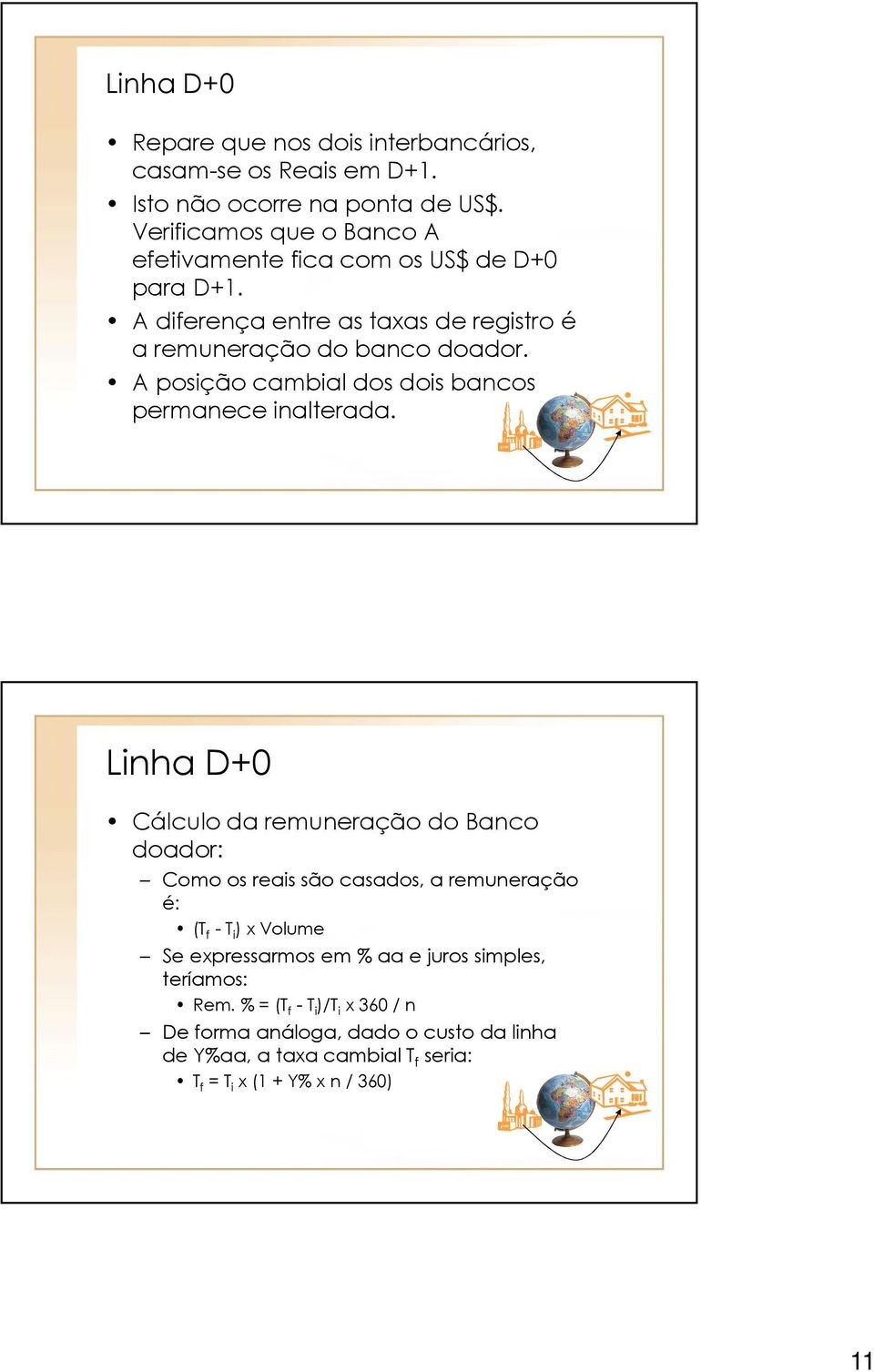 A posição cambial dos dois bancos permanece inalterada.