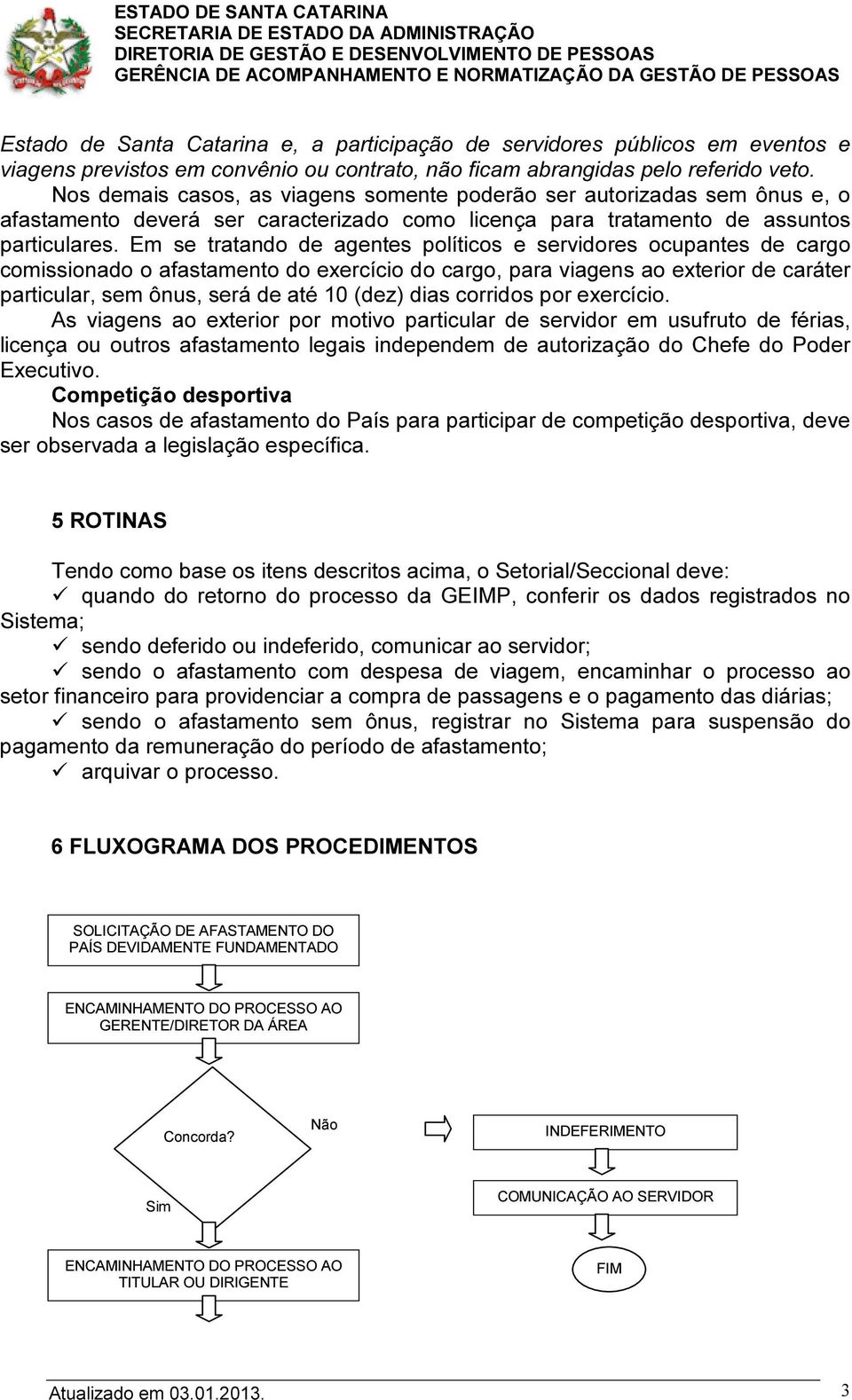 Em se tratando de agentes políticos e servidores ocupantes de cargo comissionado o afastamento do exercício do cargo, para viagens ao exterior de caráter particular, sem ônus, será de até 10 (dez)