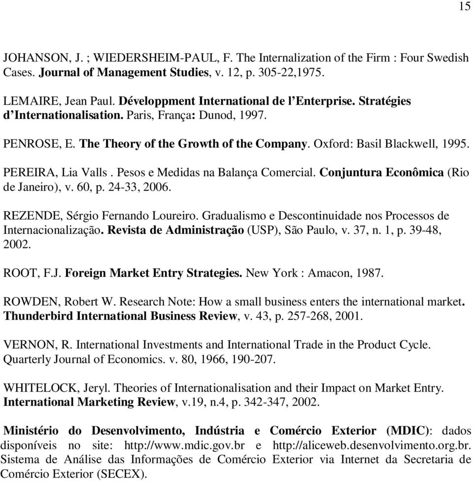 PEREIRA, Lia Valls. Pesos e Medidas na Balança Comercial. Conjuntura Econômica (Rio de Janeiro), v. 60, p. 24-33, 2006. REZENDE, Sérgio Fernando Loureiro.