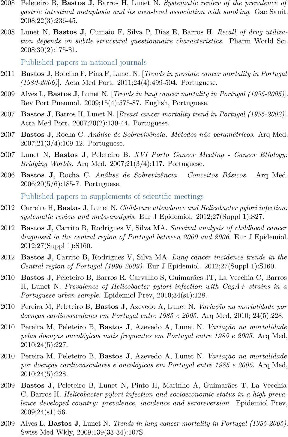 Published papers in national journals 2011 Bastos J, Botelho F, Pina F, Lunet N. [Trends in prostate cancer mortality in Portugal (1980-2006)]. Acta Med Port. 2011;24(4):499-504. Portuguese.