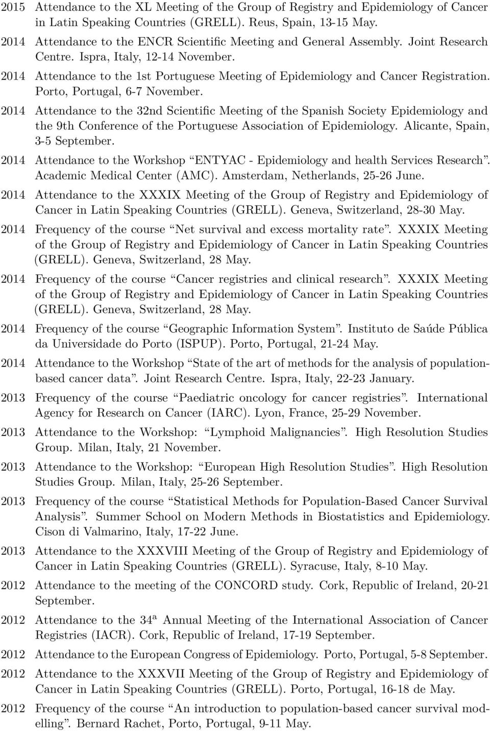 2014 Attendance to the 1st Portuguese Meeting of Epidemiology and Cancer Registration. Porto, Portugal, 6-7 November.