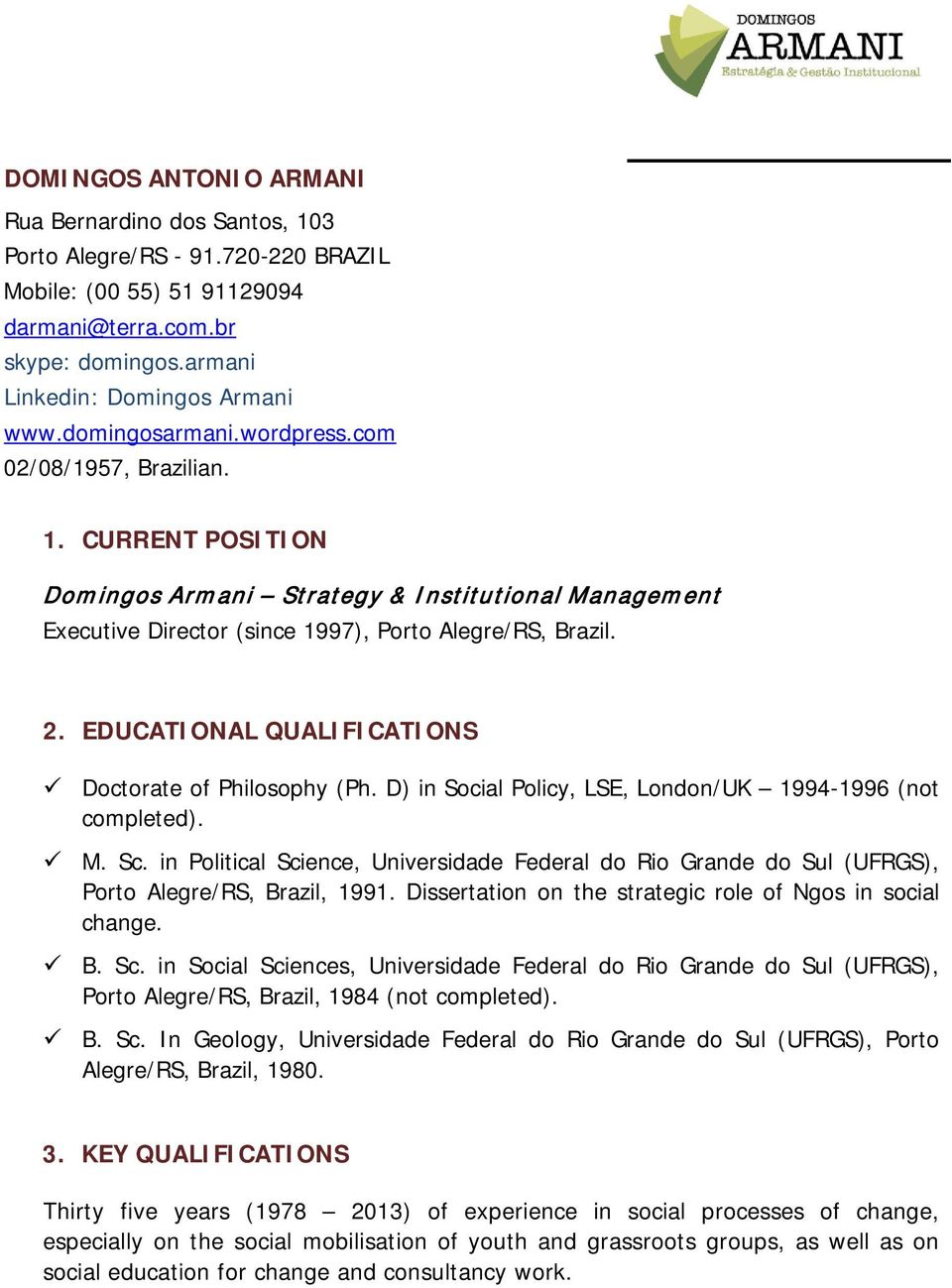 EDUCATIONAL QUALIFICATIONS Doctorate of Philosophy (Ph. D) in Social Policy, LSE, London/UK 1994-1996 (not completed). M. Sc.