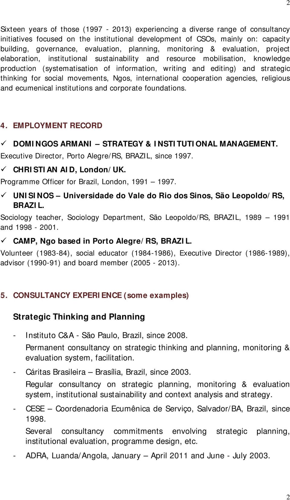 strategic thinking for social movements, Ngos, international cooperation agencies, religious and ecumenical institutions and corporate foundations. 4.