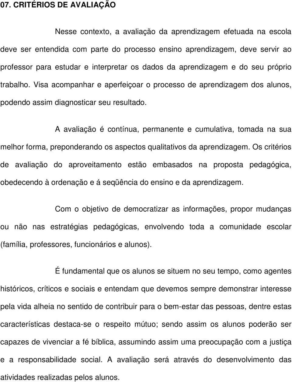 A avaliação é contínua, permanente e cumulativa, tomada na sua melhor forma, preponderando os aspectos qualitativos da aprendizagem.