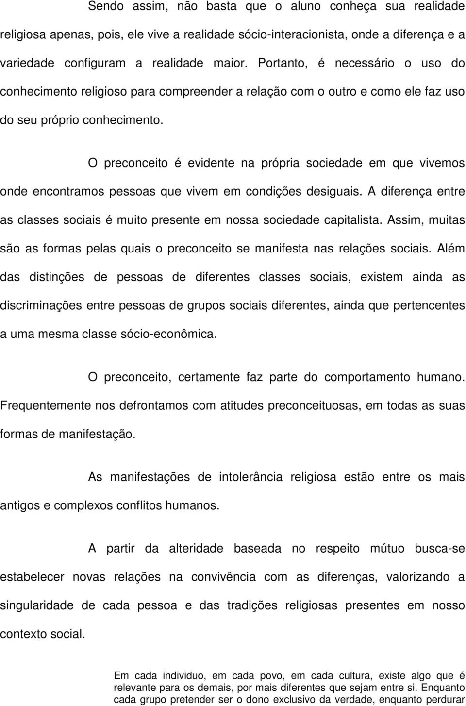 O preconceito é evidente na própria sociedade em que vivemos onde encontramos pessoas que vivem em condições desiguais.