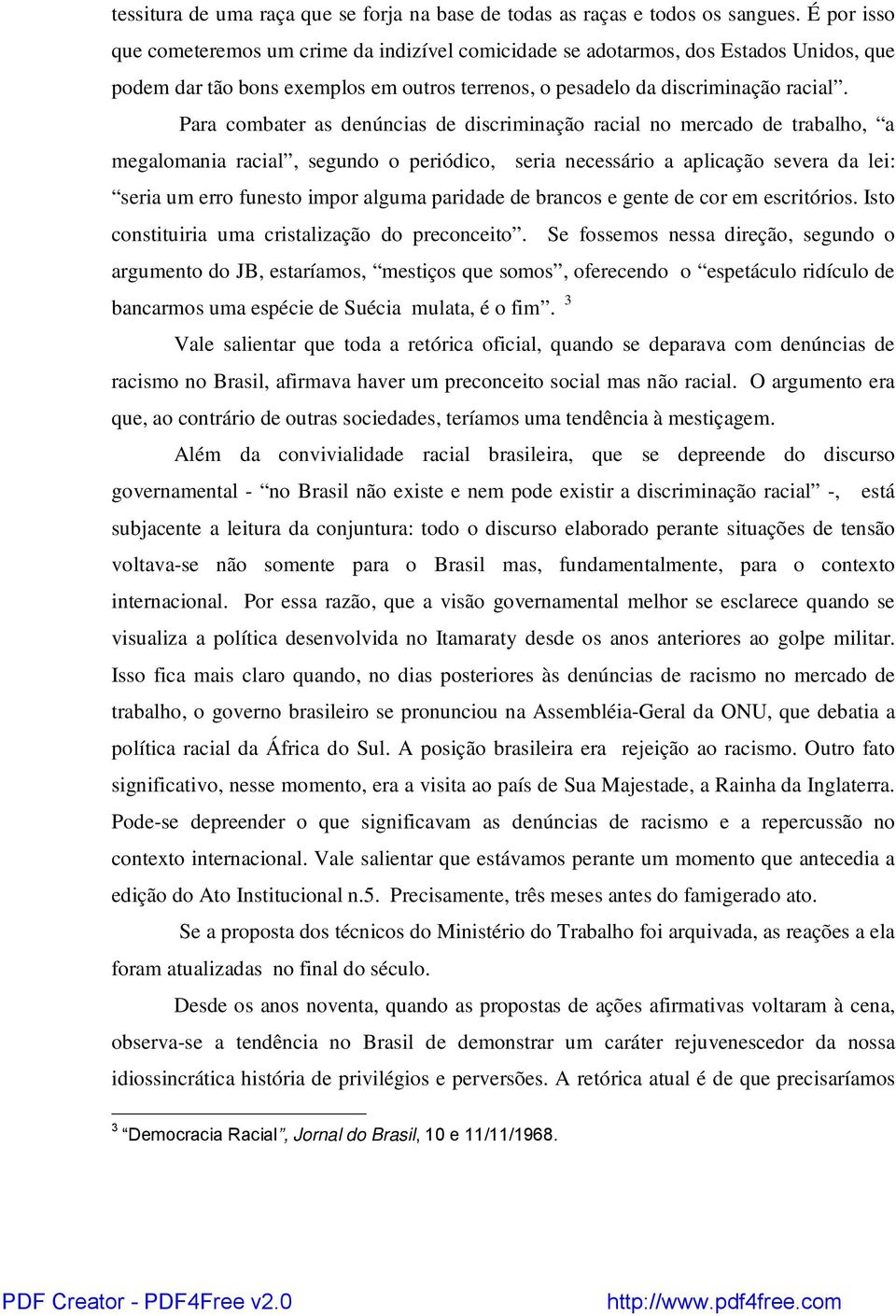 Para combater as denúncias de discriminação racial no mercado de trabalho, a megalomania racial, segundo o periódico, seria necessário a aplicação severa da lei: seria um erro funesto impor alguma