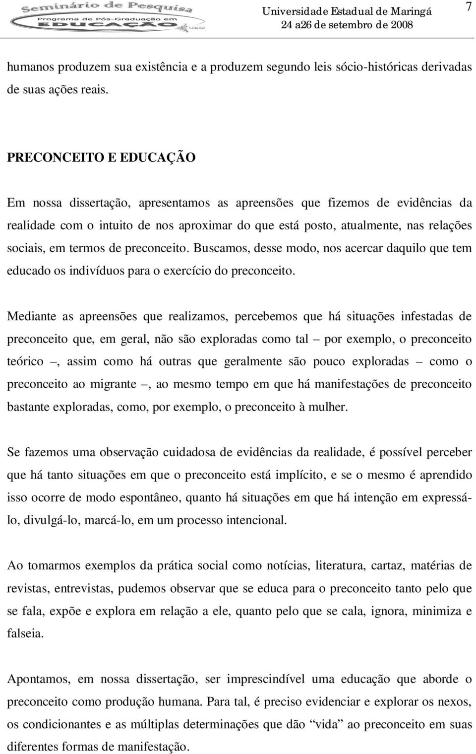 termos de preconceito. Buscamos, desse modo, nos acercar daquilo que tem educado os indivíduos para o exercício do preconceito.