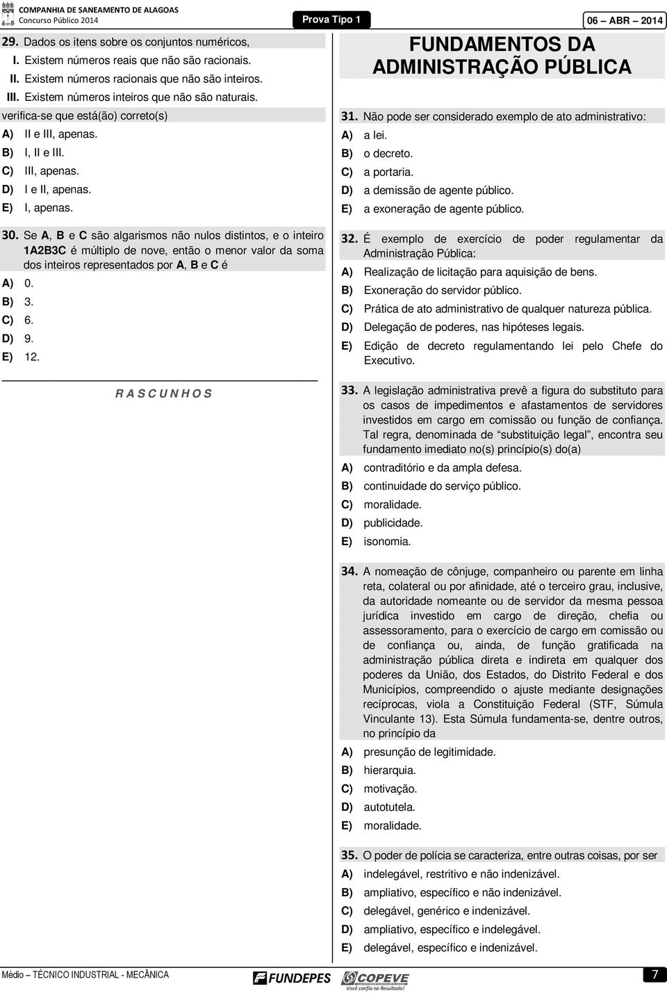 Não pode ser considerado exemplo de ato administrativo: A) a lei. B) o decreto. C) a portaria. D) a demissão de agente público. E) a exoneração de agente público. 30.