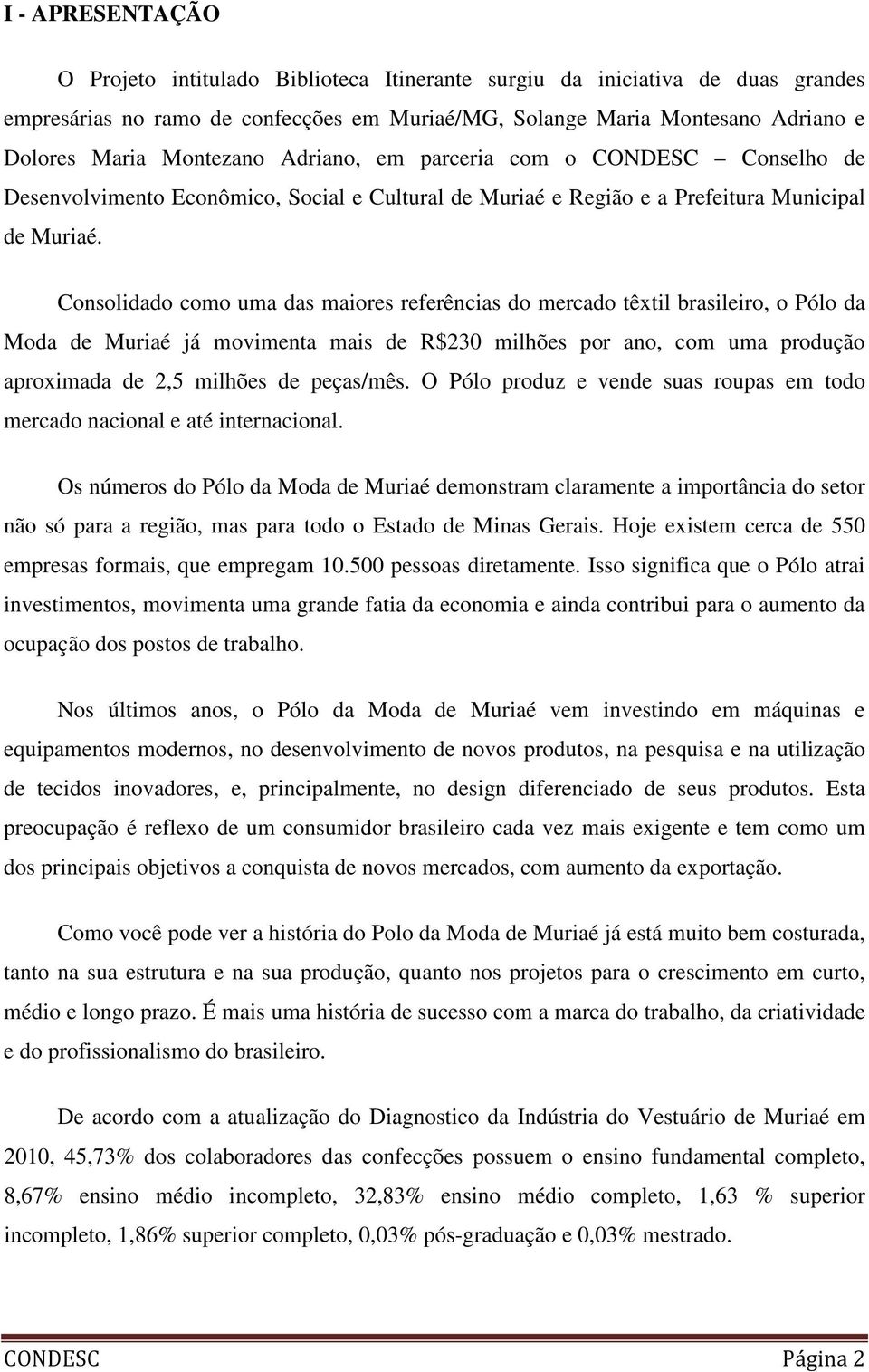 Consolidado como uma das maiores referências do mercado têxtil brasileiro, o Pólo da Moda de Muriaé já movimenta mais de R$230 milhões por ano, com uma produção aproximada de 2,5 milhões de peças/mês.