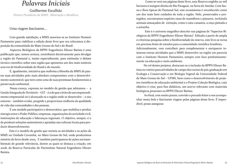 Aspectos Biológicos da RPPN Engenheiro Eliezer Batista é uma publicação que, temos certeza, contribuirá decisivamente para divulgar a região do Pantanal e, muito especialmente, para estimular o