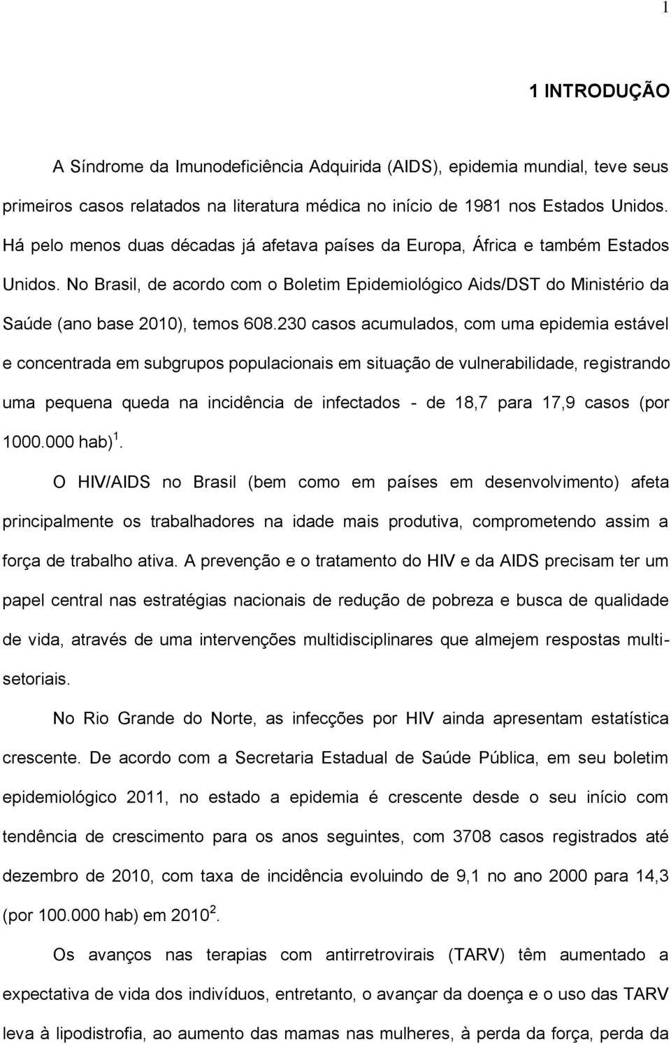 230 casos acumulados, com uma epidemia estável e concentrada em subgrupos populacionais em situação de vulnerabilidade, registrando uma pequena queda na incidência de infectados - de 18,7 para 17,9