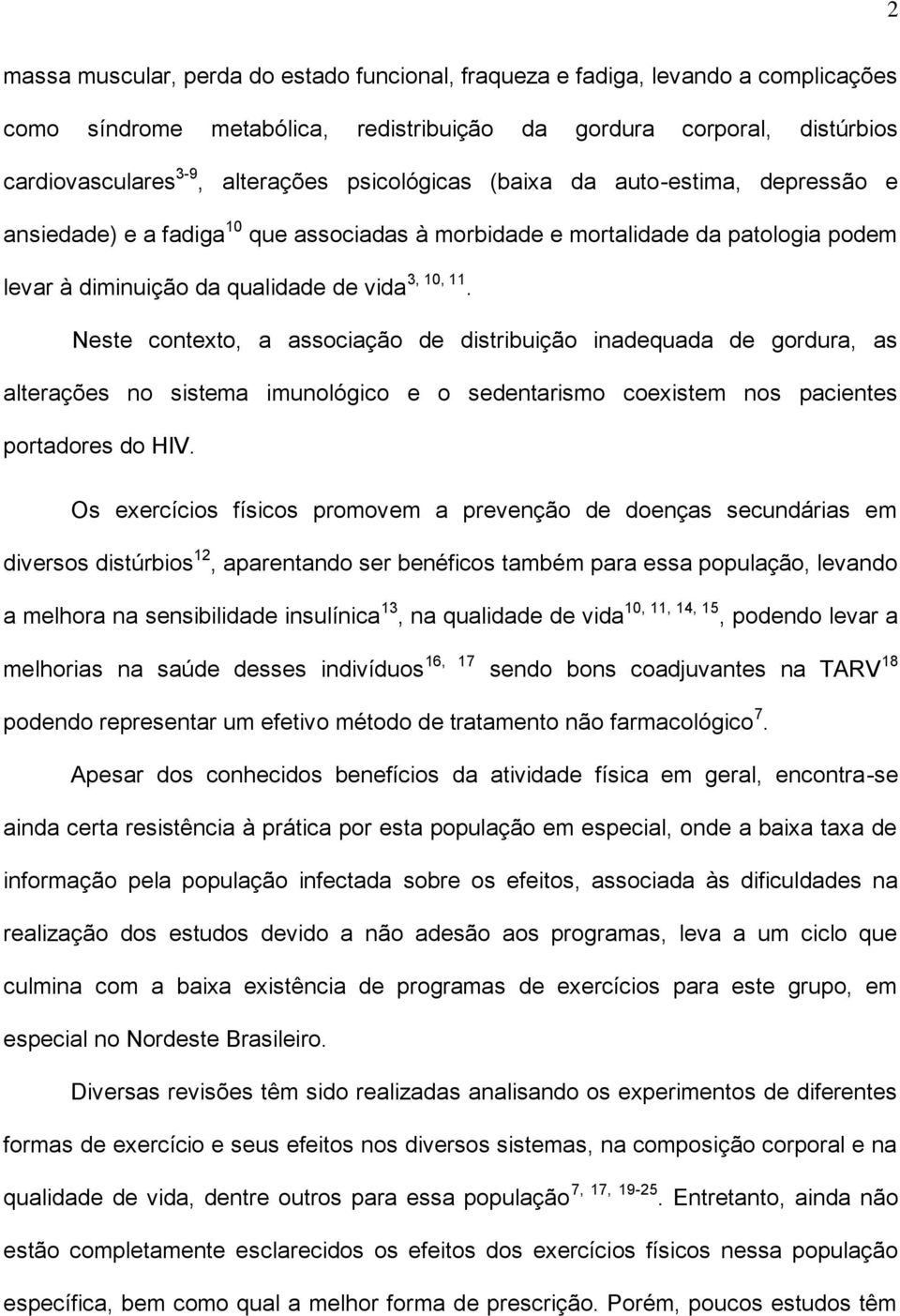 Neste contexto, a associação de distribuição inadequada de gordura, as alterações no sistema imunológico e o sedentarismo coexistem nos pacientes portadores do HIV.