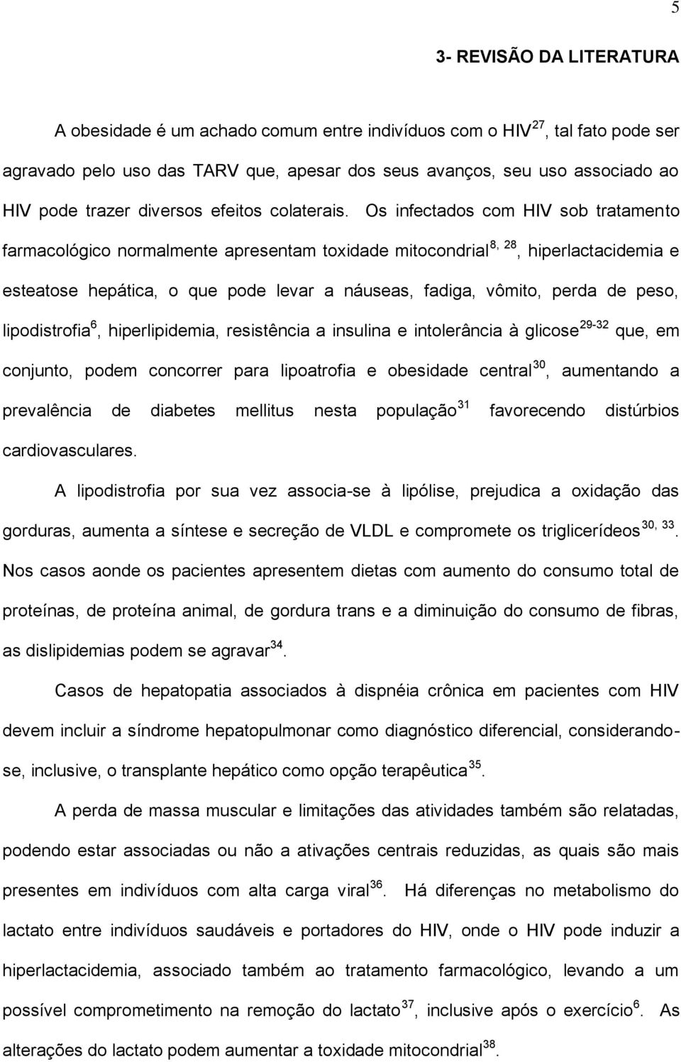 Os infectados com HIV sob tratamento farmacológico normalmente apresentam toxidade mitocondrial 8, 28, hiperlactacidemia e esteatose hepática, o que pode levar a náuseas, fadiga, vômito, perda de