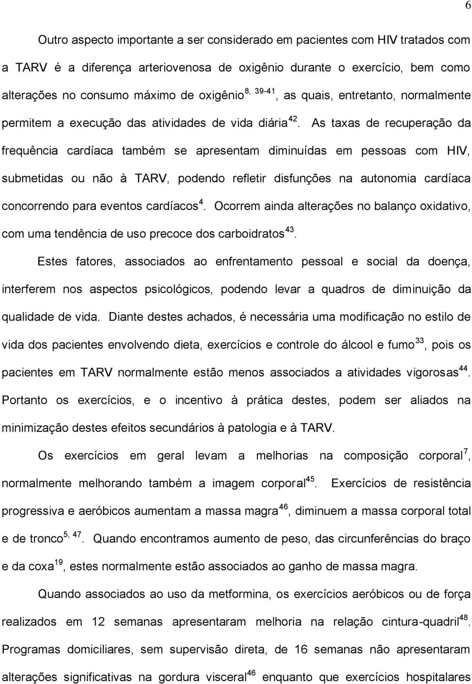 As taxas de recuperação da frequência cardíaca também se apresentam diminuídas em pessoas com HIV, submetidas ou não à TARV, podendo refletir disfunções na autonomia cardíaca concorrendo para eventos