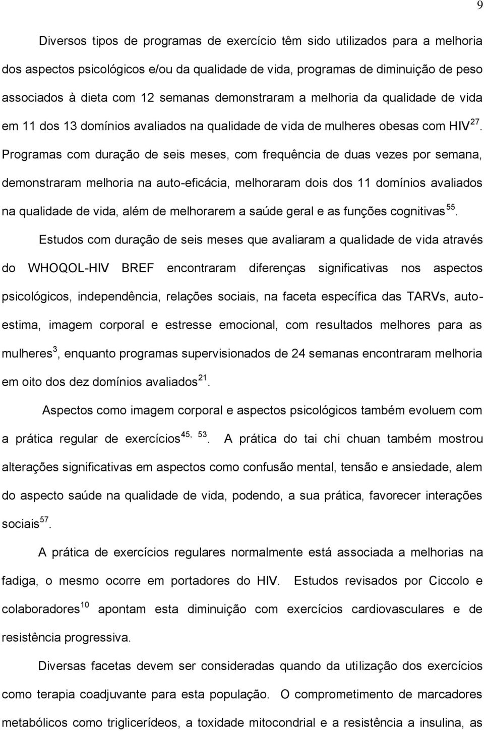 Programas com duração de seis meses, com frequência de duas vezes por semana, demonstraram melhoria na auto-eficácia, melhoraram dois dos 11 domínios avaliados na qualidade de vida, além de