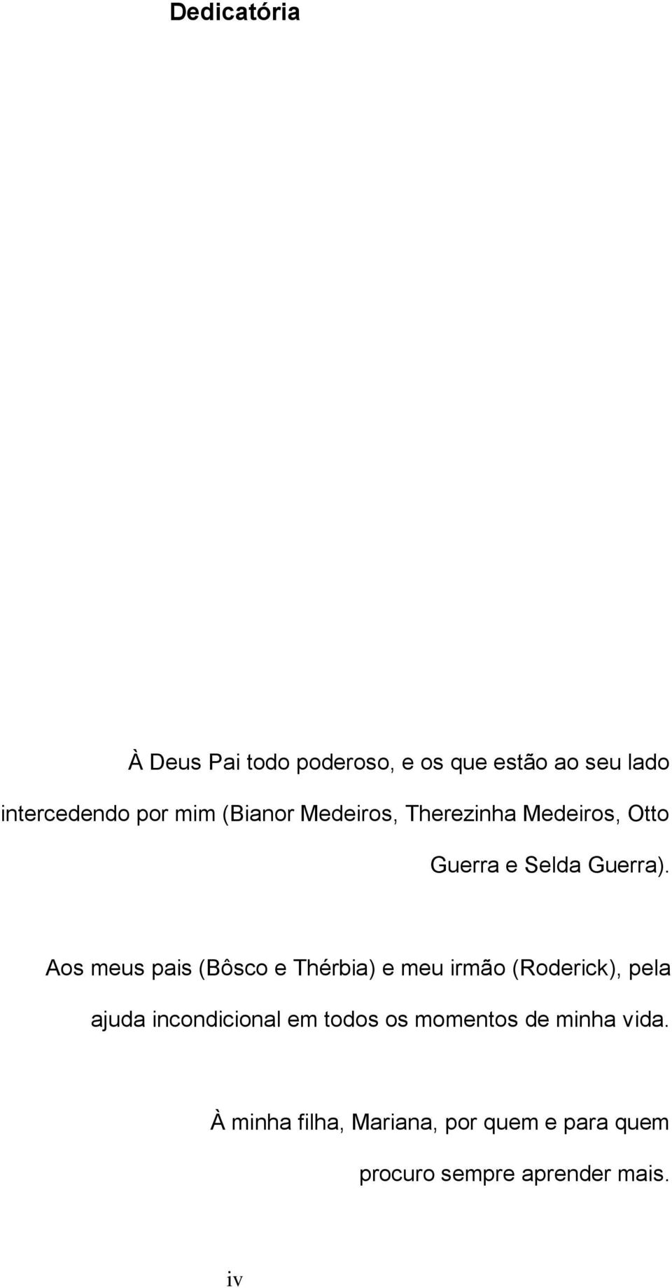 Aos meus pais (Bôsco e Thérbia) e meu irmão (Roderick), pela ajuda incondicional em