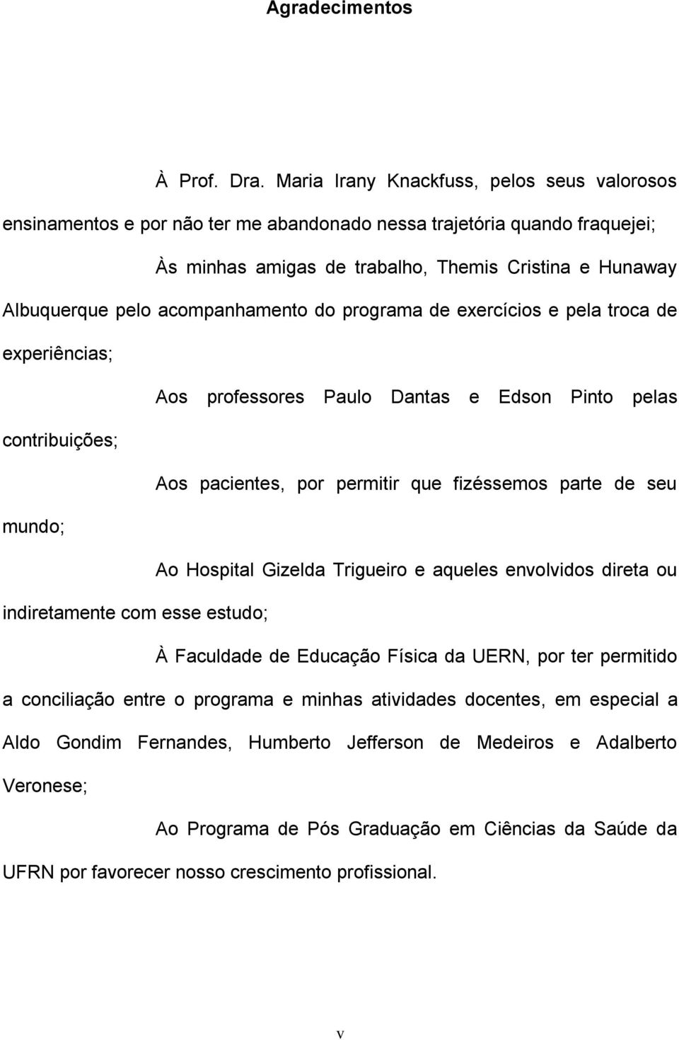 acompanhamento do programa de exercícios e pela troca de experiências; Aos professores Paulo Dantas e Edson Pinto pelas contribuições; Aos pacientes, por permitir que fizéssemos parte de seu mundo;