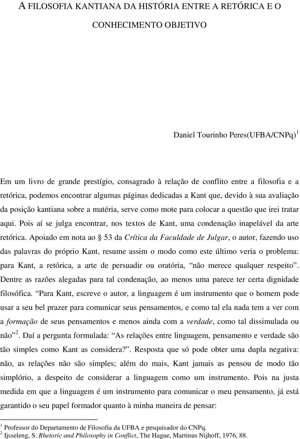 Pois aí se julga encontrar, nos textos de Kant, uma condenação inapelável da arte retórica.