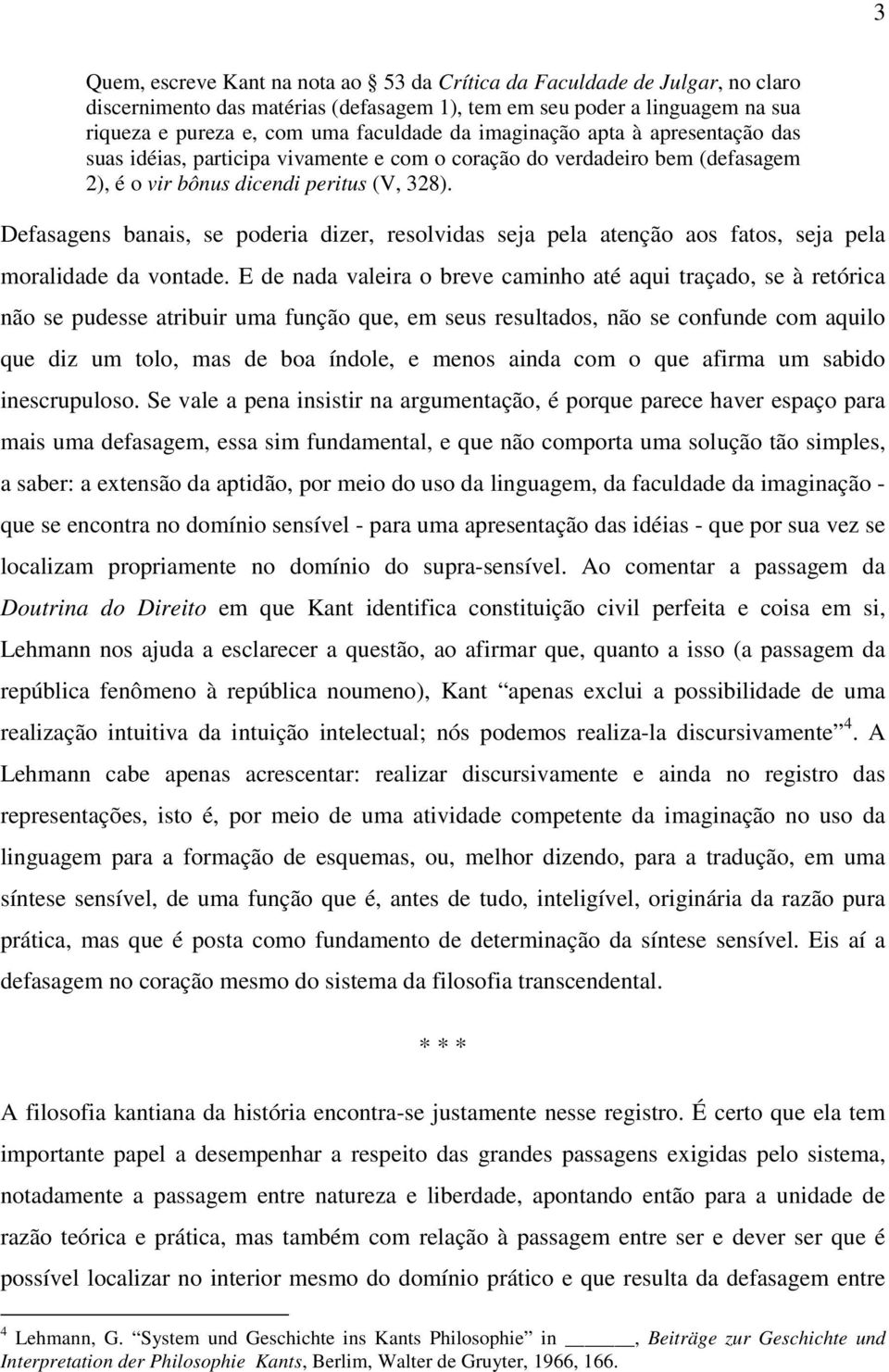 Defasagens banais, se poderia dizer, resolvidas seja pela atenção aos fatos, seja pela moralidade da vontade.