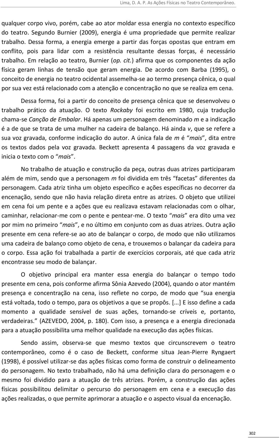 cit.) afirma que os componentes da ação física geram linhas de tensão que geram energia.