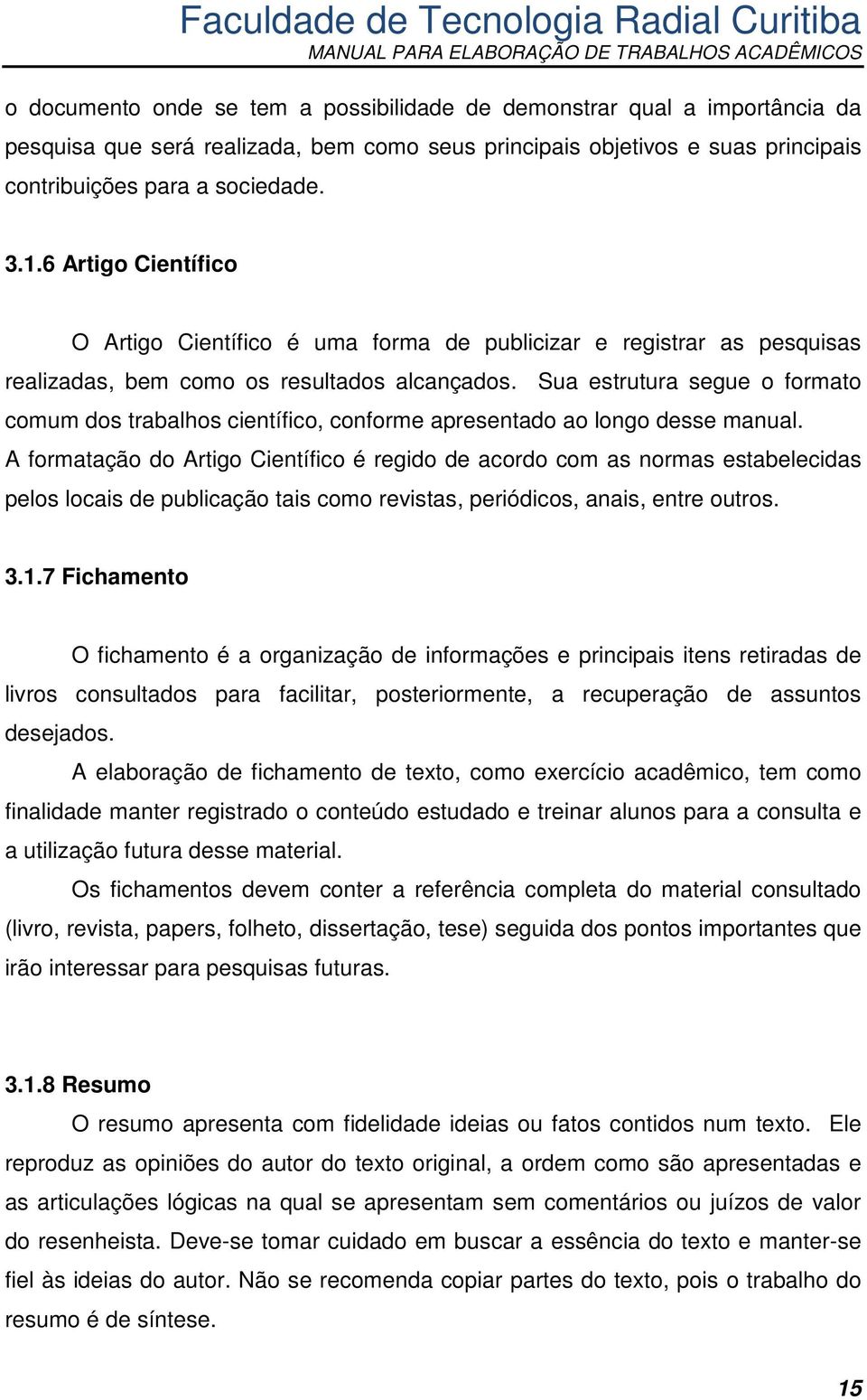 Sua estrutura segue o formato comum dos trabalhos científico, conforme apresentado ao longo desse manual.