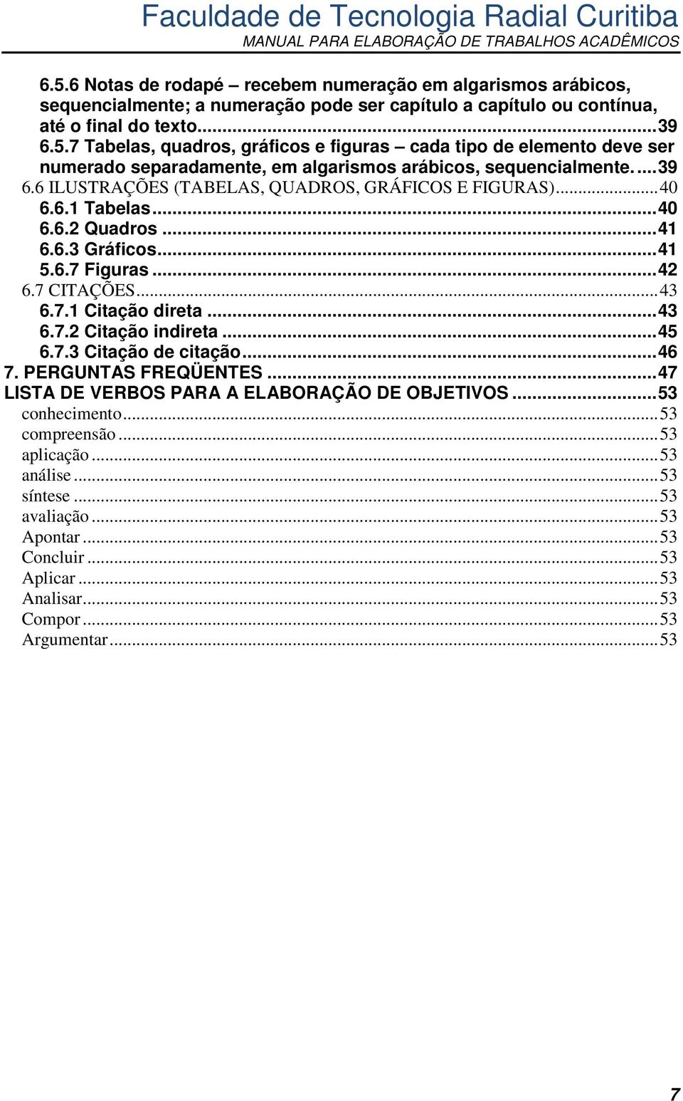 .. 45 6.7.3 Citação de citação... 46 7. PERGUNTAS FREQÜENTES... 47 LISTA DE VERBOS PARA A ELABORAÇÃO DE OBJETIVOS... 53 conhecimento... 53 compreensão... 53 aplicação... 53 análise... 53 síntese.