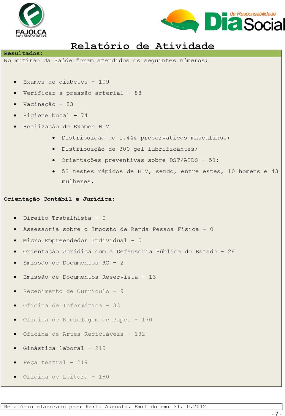 Orientação Contábil e Jurídica: Direito Trabalhista - 0 Assessoria sobre o Imposto de Renda Pessoa Física - 0 Micro Empreendedor Individual - 0 Orientação Jurídica com a Defensoria Pública do Estado