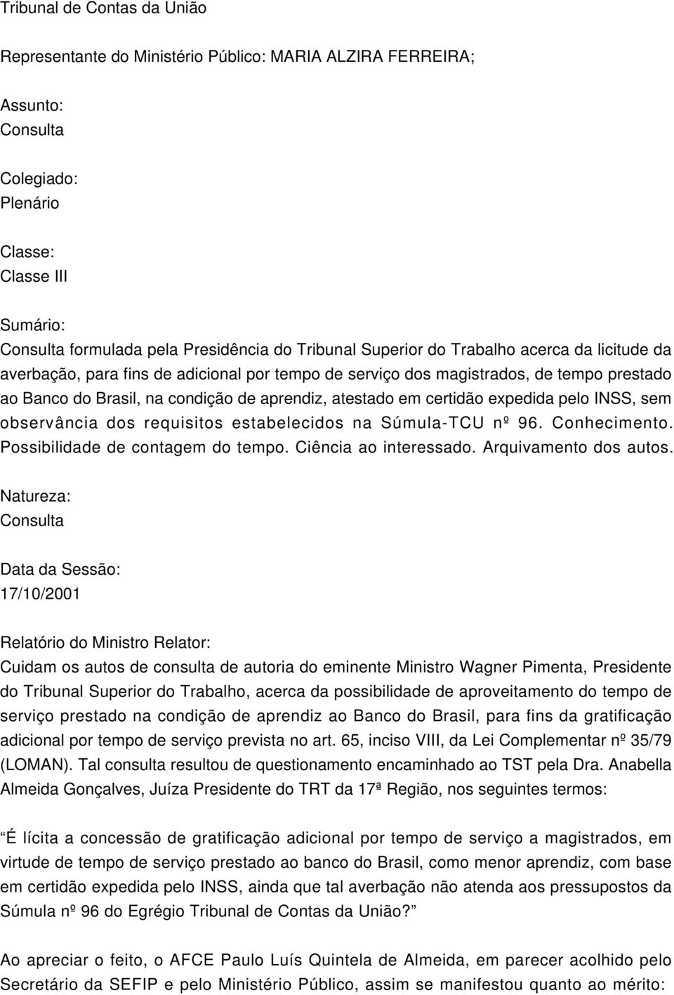 certidão expedida pelo INSS, sem observância dos requisitos estabelecidos na Súmula-TCU nº 96. Conhecimento. Possibilidade de contagem do tempo. Ciência ao interessado. Arquivamento dos autos.