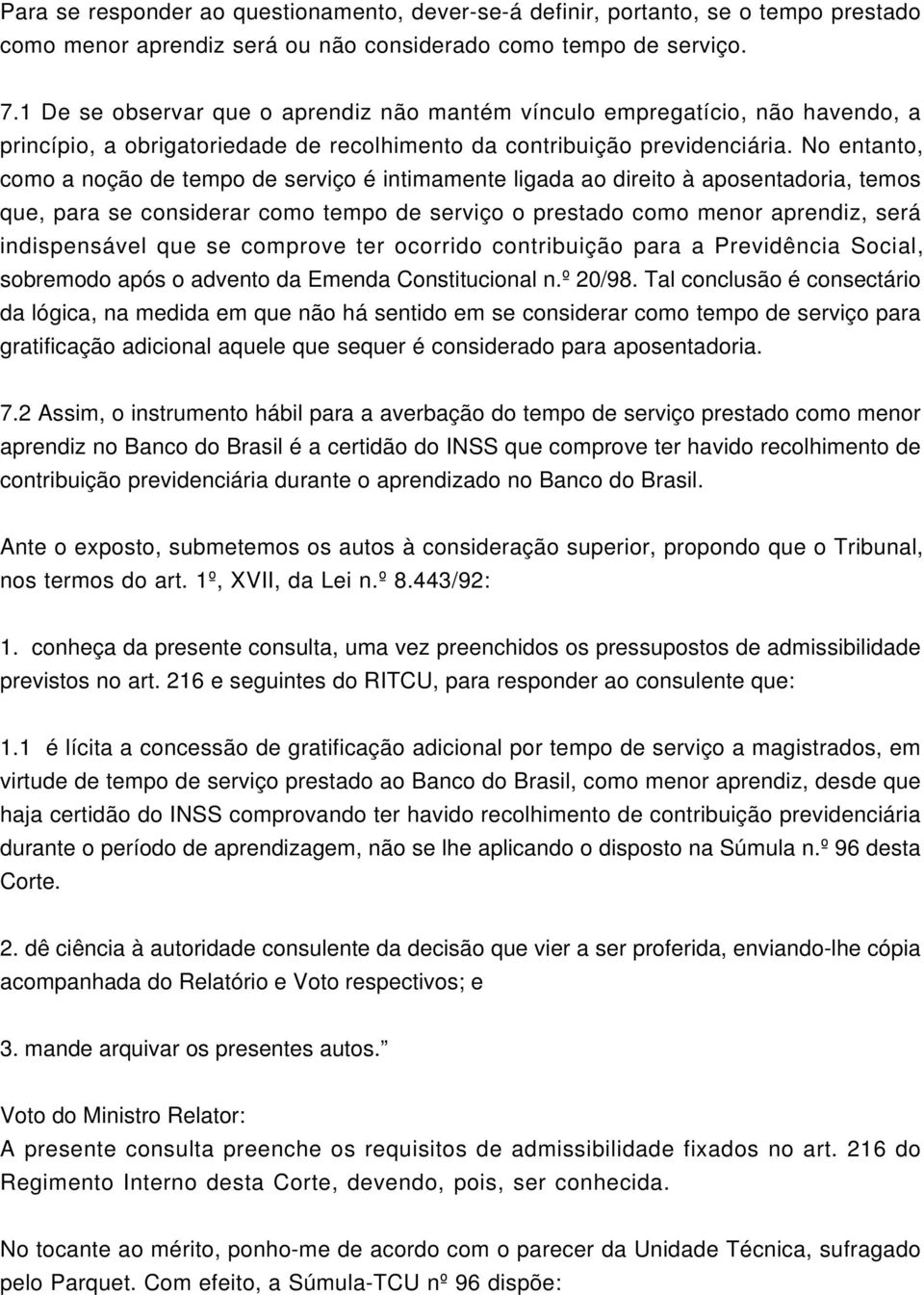 No entanto, como a noção de tempo de serviço é intimamente ligada ao direito à aposentadoria, temos que, para se considerar como tempo de serviço o prestado como menor aprendiz, será indispensável