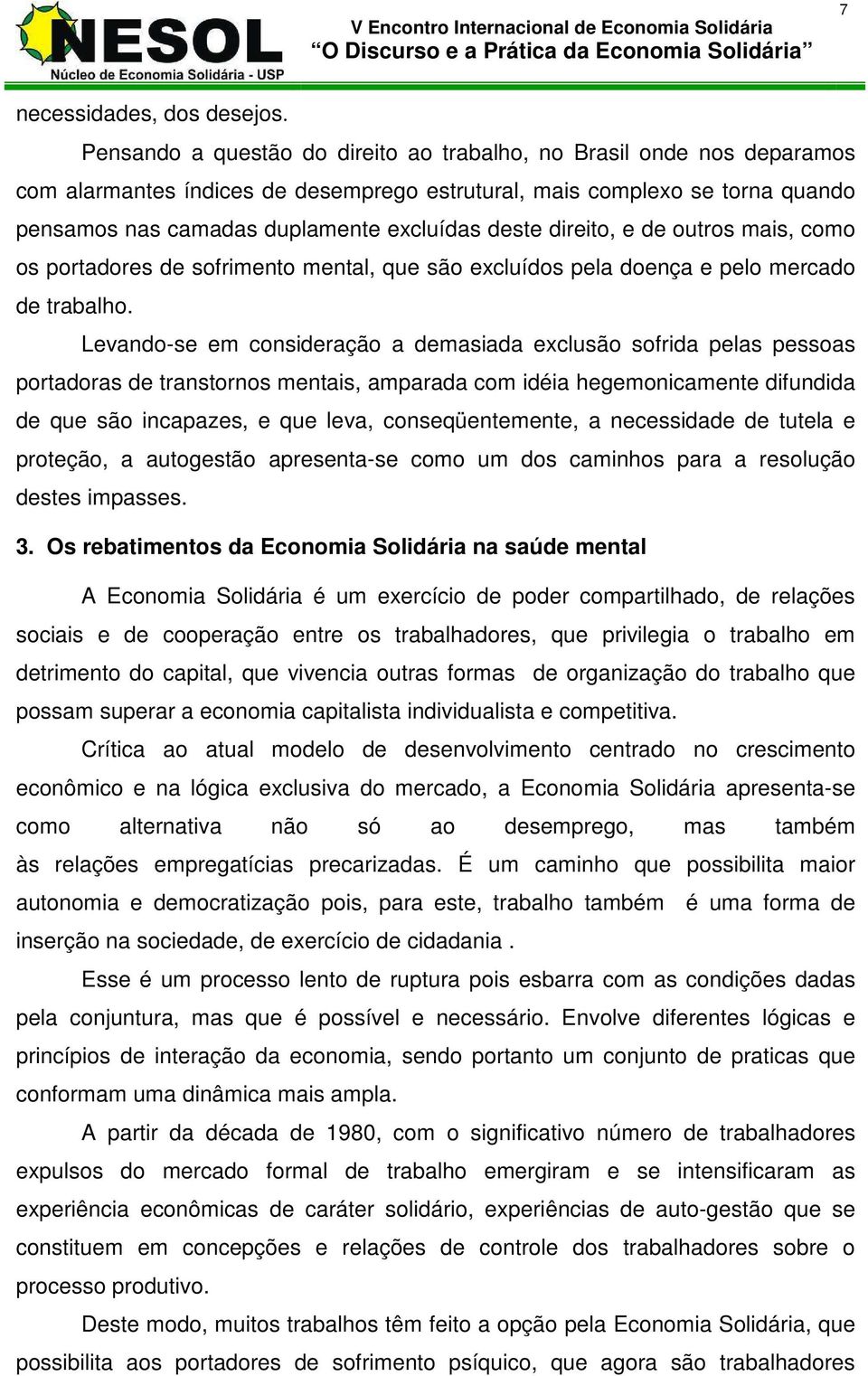 direito, e de outros mais, como os portadores de sofrimento mental, que são excluídos pela doença e pelo mercado de trabalho.