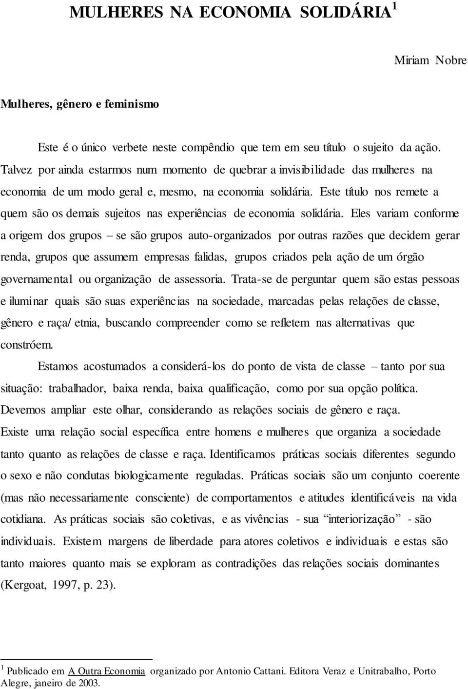 Este título nos remete a quem são os demais sujeitos nas experiências de economia solidária.