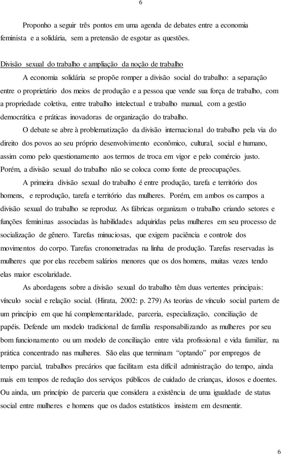 vende sua força de trabalho, com a propriedade coletiva, entre trabalho intelectual e trabalho manual, com a gestão democrática e práticas inovadoras de organização do trabalho.