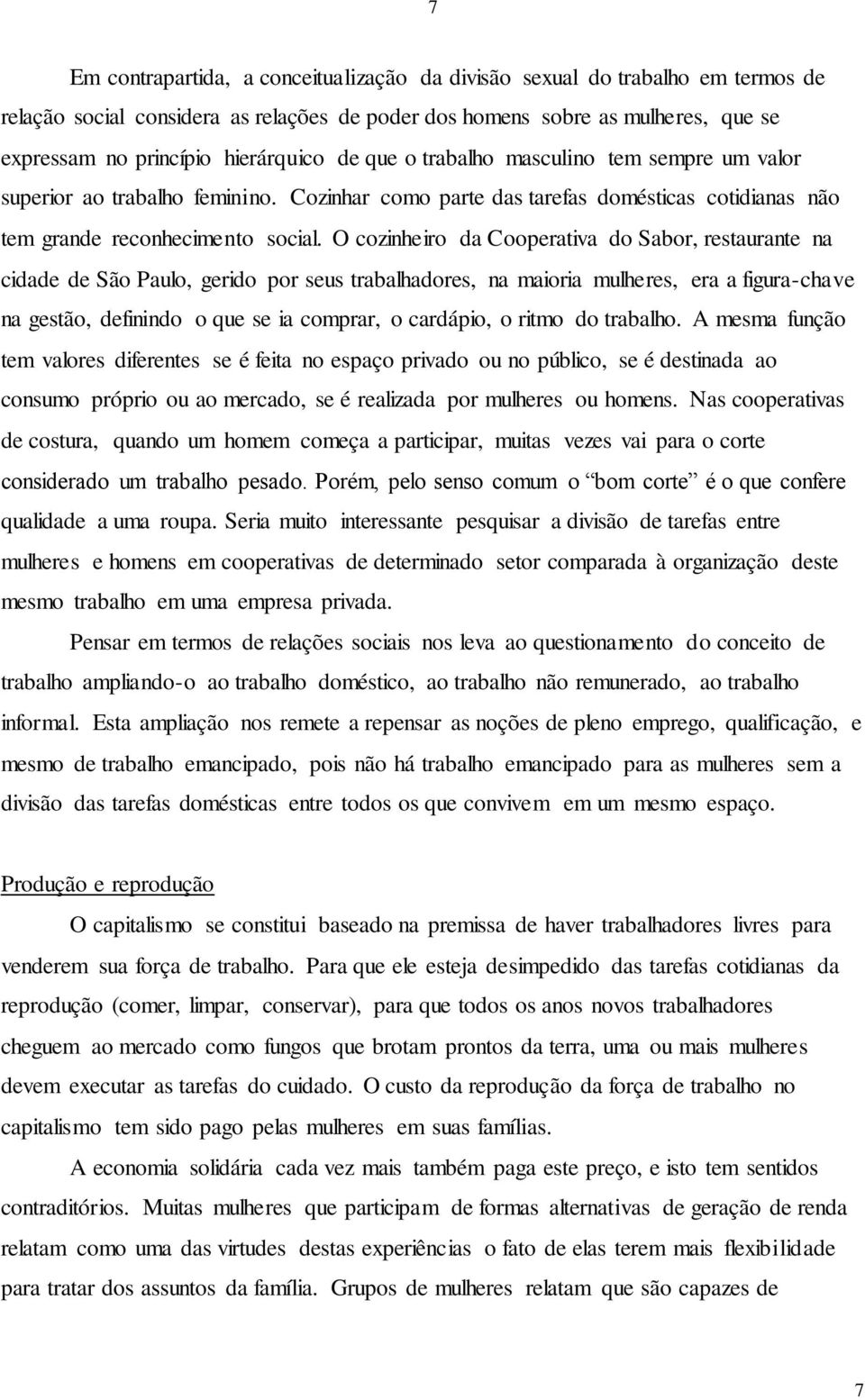 O cozinheiro da Cooperativa do Sabor, restaurante na cidade de São Paulo, gerido por seus trabalhadores, na maioria mulheres, era a figura-chave na gestão, definindo o que se ia comprar, o cardápio,